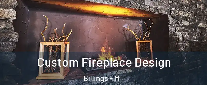  Custom Fireplace Design Billings - MT