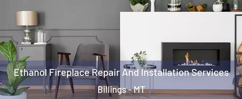  Ethanol Fireplace Repair And Installation Services Billings - MT