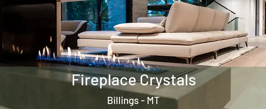  Fireplace Crystals Billings - MT