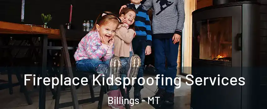 Fireplace Kidsproofing Services Billings - MT