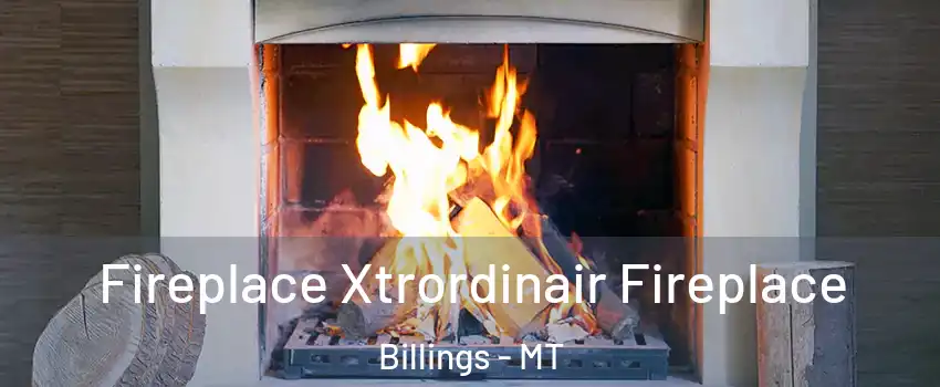  Fireplace Xtrordinair Fireplace Billings - MT