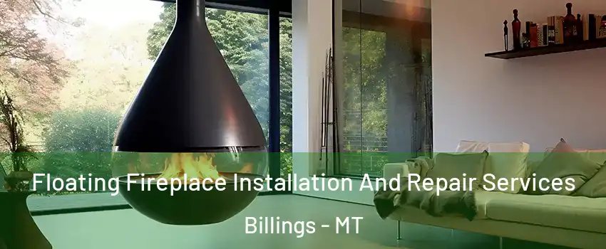  Floating Fireplace Installation And Repair Services Billings - MT