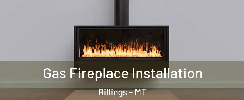 Gas Fireplace Installation Billings - MT