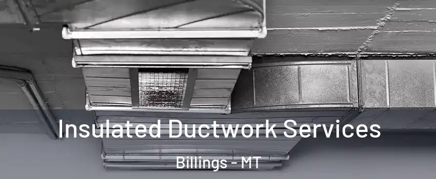  Insulated Ductwork Services Billings - MT