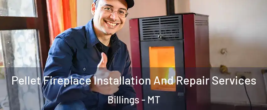  Pellet Fireplace Installation And Repair Services Billings - MT