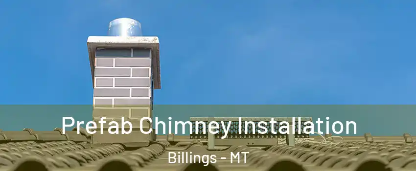  Prefab Chimney Installation Billings - MT