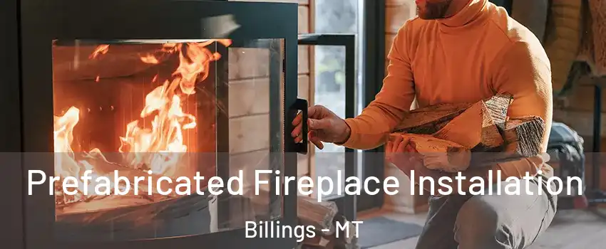  Prefabricated Fireplace Installation Billings - MT