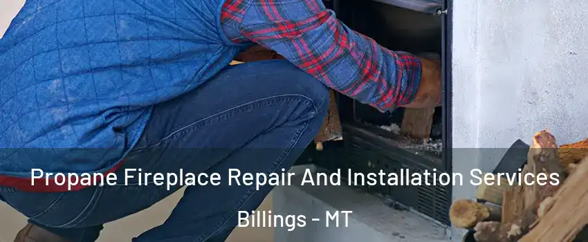  Propane Fireplace Repair And Installation Services Billings - MT