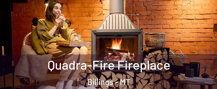 Quadra-Fire Fireplace Billings - MT