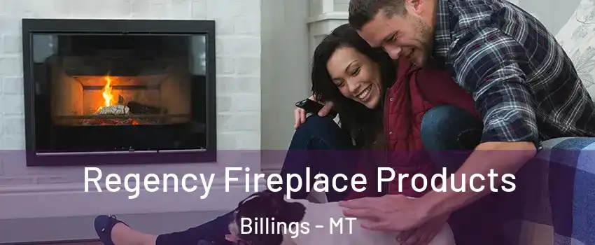  Regency Fireplace Products Billings - MT