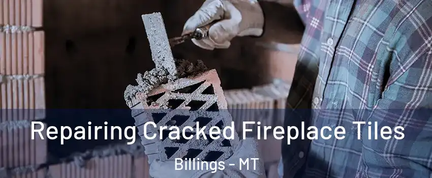 Repairing Cracked Fireplace Tiles Billings - MT