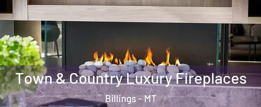  Town & Country Luxury Fireplaces Billings - MT
