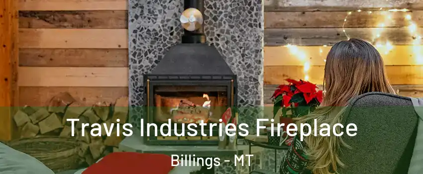  Travis Industries Fireplace Billings - MT