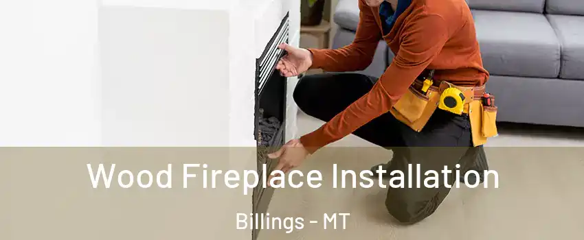  Wood Fireplace Installation Billings - MT